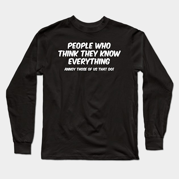 People Who Think They Know Everything Long Sleeve T-Shirt by hokoriwear